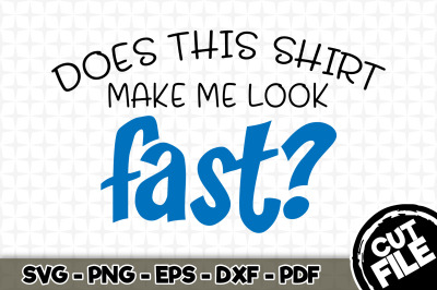Does This Shirt Make Me Look Fast? SVG Cut File 030