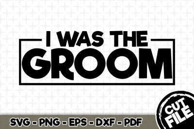 I Was The Groom SVG Cut File 02