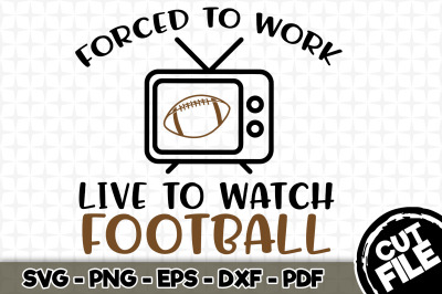 Forced to Work, Live to Watch Football SVG Cut File 055