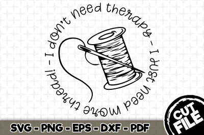 I don&#039;t need therapy - I just need more thread! SVG Cut File 061