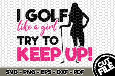 I Golf Like a Girl Try To Keep UP! SVG Cut File 070