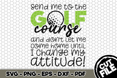 Send Me to the Golf Course SVG Cut File 072