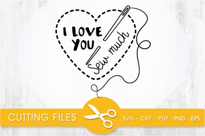 I love you sew much svg cutting file, svg, dxf, pdf, eps