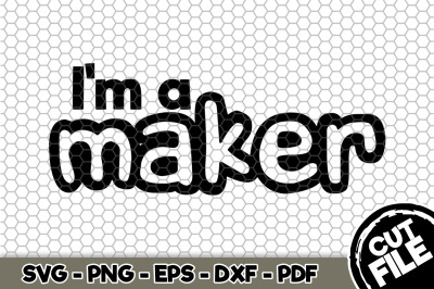 I&#039;m a Maker SVG Cut File 084