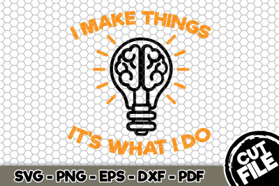 I Make Things It&#039;s What I Do SVG Cut File 088