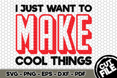 I Just Want To Make Cool Things SVG Cut File 089
