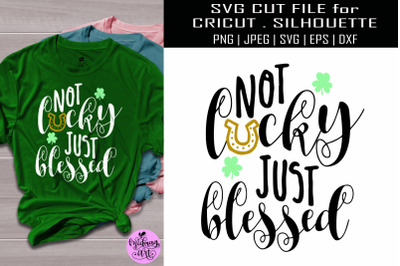 Not lucky just blessed svg, st patricks day svg