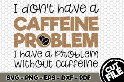 I Don&#039;t Have Caffeine Problem SVG Cut File 100