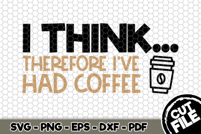 I Think... Therefore I&#039;ve Had Coffee SVG Cut File 101