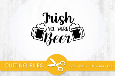 irish you were beer svg cutting file, svg, dxf, pdf, eps