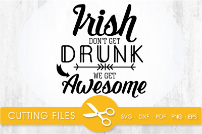 Irish don&#039;t get drunk we get awesome  svg cutting file, svg, dxf, pdf,