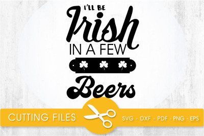 i&#039;ll be irish in a few beers svg cutting file, svg, dxf, pdf, eps