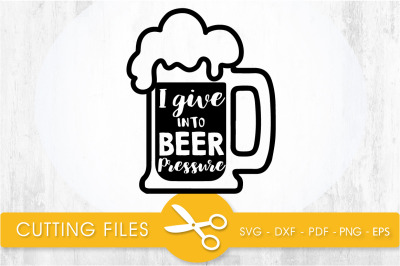 i give into beer pressure svg cutting file, svg, dxf, pdf, eps