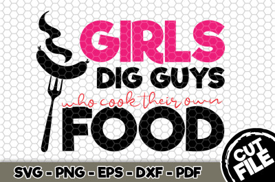 Girls Dig Guys Who Cook Their Own Food SVG Cut File 108