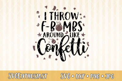 I throw f bombs around like confetti SVG cut file