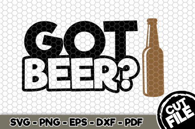Got Beer? SVG Cut File 116