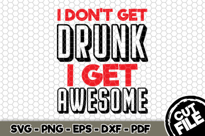 I Don&#039;t Get Drunk I Get Awesome SVG Cut File 120