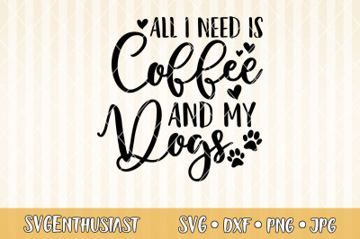 All i need is coffee and my dogs SVG cut file