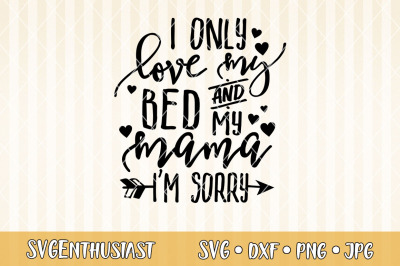 I only love my bed and my mama SVG cut file