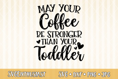 May your coffee be stronger than your toddler SVG cut file
