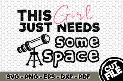 This Girl Just Needs Some Space SVG Cut File n138