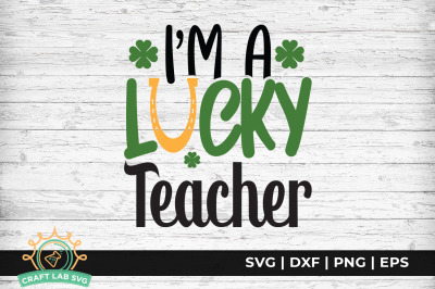 I am Lucky Teacher - St. Patrick&#039;s Day SVG Cut File.