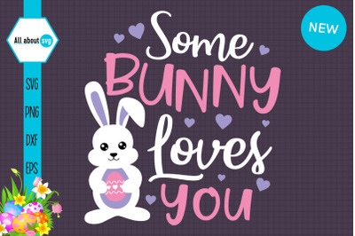 Some Bunny Loves You Svg&2C; Easter Bunny Svg