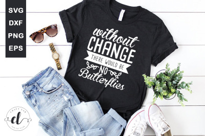 Without Change There Would Be No Butterflies - Spring SVG