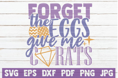 Forget The Eggs Give Me Carats SVG Cut File