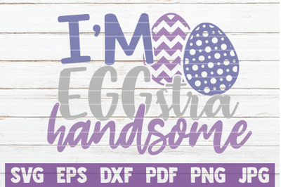 I&#039;m Eggstra Handsome SVG Cut File