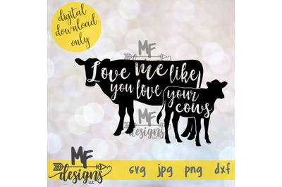 Love Me Like You Love Your Cows SVG DXF JPEG PNG