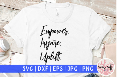 Empower. Inspire Uplift - Women Empowerment SVG EPS DXF PNG Cut File