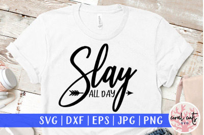 Slay all day - Women Empowerment SVG EPS DXF PNG Cut File