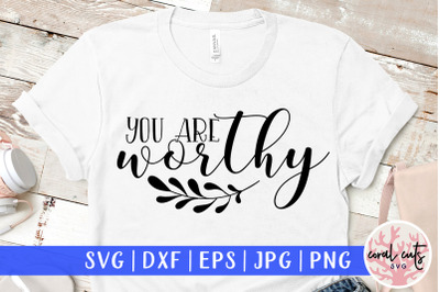 You are worthy - Women Empowerment SVG EPS DXF PNG Cut File