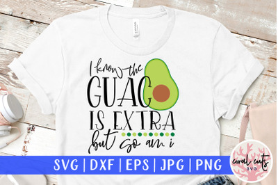 I know the guac is extra but so am i - Women Empowerment SVG EPS DXF P