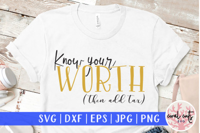 Know your worth then add tax - SVG EPS DXF PNG Cut F