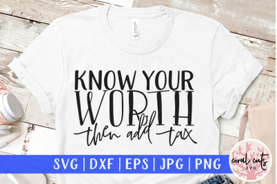 Know your worth then add tax - Women Empowerment SVG EPS DXF PNG Cut F