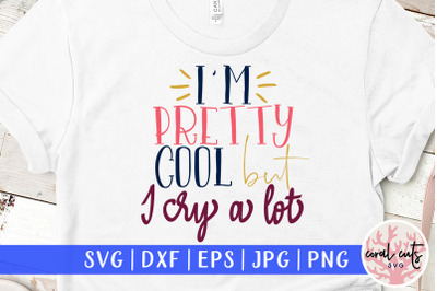 I&#039;m pretty cool but I cry a lot - Makeup SVG EPS DXF PNG
