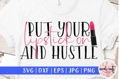 Put your lipstick on and hustle - Women Fashion SVG EPS DXF PNG