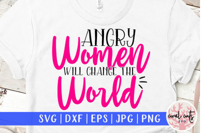 Angry women will change the world - Women Empowerment SVG EPS DXF PNG