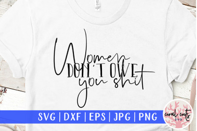 Woman don&#039;t owe you shit- Women Empowerment SVG EPS DXF PNG