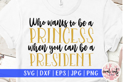 Who wants to be princess when you can be a president- Women Empowermen