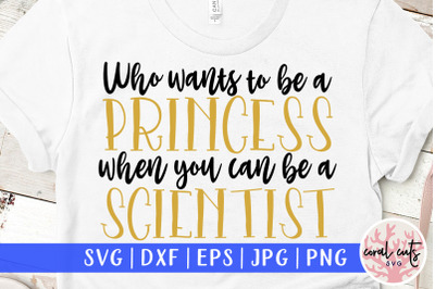 Who wants to be princess when you can be a scientist- Women Empowermen