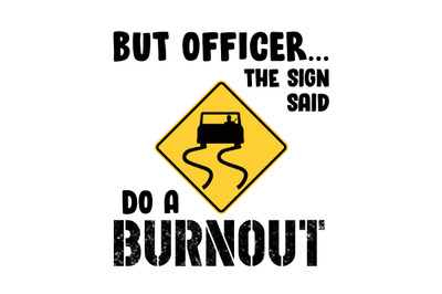 But Officer... The Sign Said Do a Burnout