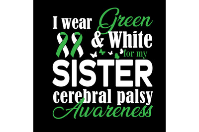 I Wear Green and White for my Sister Celebral Palsy Awareness