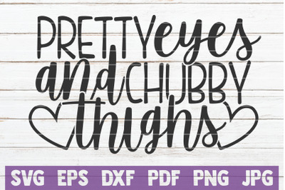 Pretty Eyes And Chubby Thighs SVG Cut File