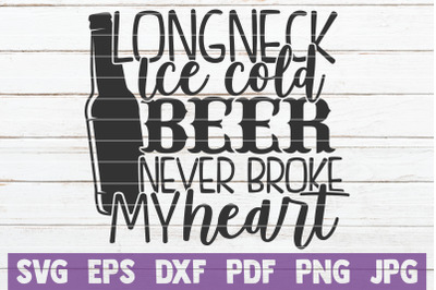 Longneck Ice Cold Beer Never Broke My Heart SVG Cut File