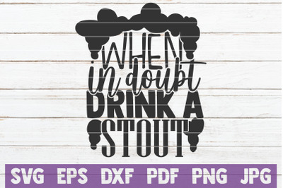 When In Doubt Drink a Stout SVG Cut File