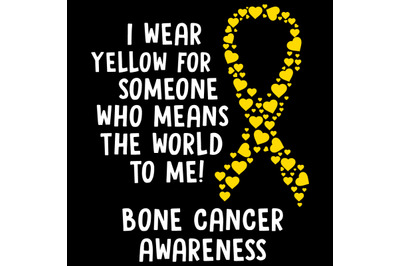 I Wear Yellow for Someone who means the World to Me! Bone Cancer Aware