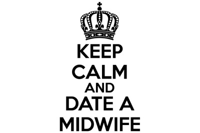 Keep Calm and Date a Midwife